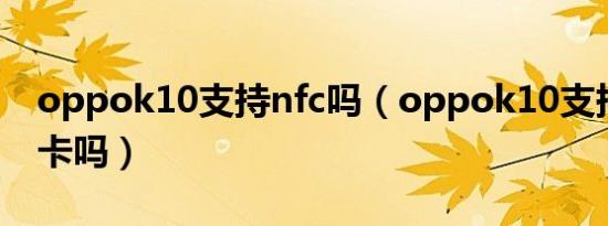 oppok10支持nfc吗（oppok10支持插内存卡吗）