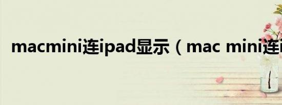 macmini连ipad显示（mac mini连ipad）