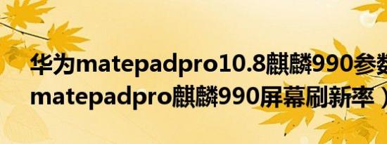 华为matepadpro10.8麒麟990参数（华为matepadpro麒麟990屏幕刷新率）