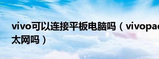 vivo可以连接平板电脑吗（vivopad支持以太网吗）