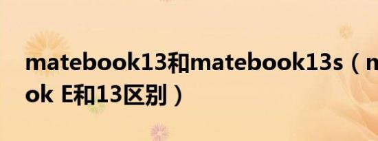 matebook13和matebook13s（mate book E和13区别）