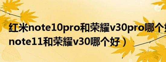 红米note10pro和荣耀v30pro哪个好（红米note11和荣耀v30哪个好）