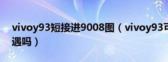 vivoy93短接进9008图（vivoy93可以玩光遇吗）