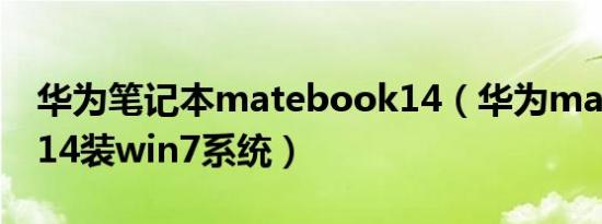 华为笔记本matebook14（华为matebook14装win7系统）