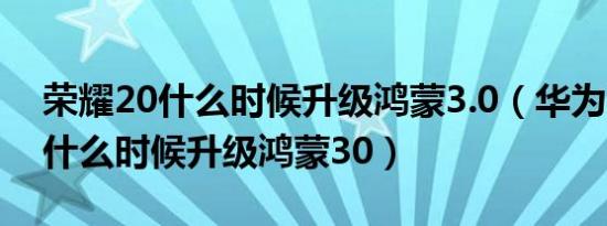 荣耀20什么时候升级鸿蒙3.0（华为平板m6什么时候升级鸿蒙30）