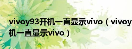 vivoy93开机一直显示vivo（vivoy3手机开机一直显示vivo）