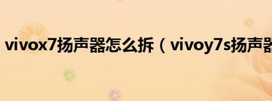 vivox7扬声器怎么拆（vivoy7s扬声器设置）