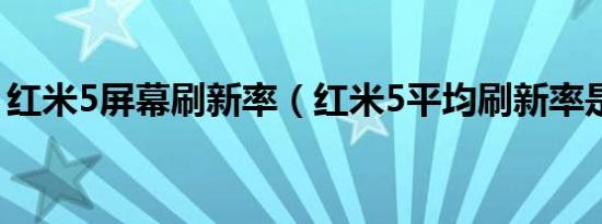 红米5屏幕刷新率（红米5平均刷新率是多少）