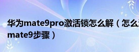 华为mate9pro激活锁怎么解（怎么激活华为mate9步骤）