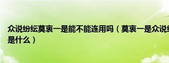 众说纷纭莫衷一是能不能连用吗（莫衷一是众说纷纭的意思是什么）