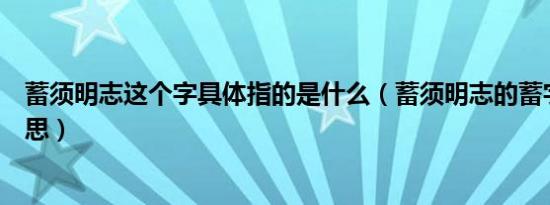 蓄须明志这个字具体指的是什么（蓄须明志的蓄字是什么意思）