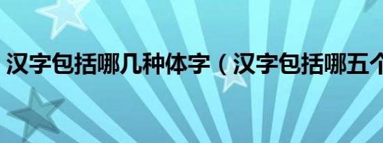 汉字包括哪几种体字（汉字包括哪五个部分）