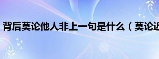 背后莫论他人非上一句是什么（莫论近义词）