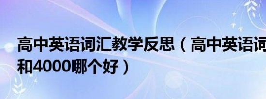 高中英语词汇教学反思（高中英语词汇3500和4000哪个好）