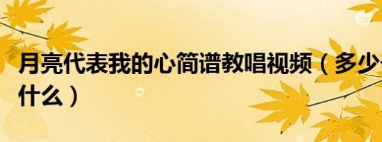 月亮代表我的心简谱教唱视频（多少个心代表什么）