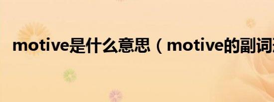 motive是什么意思（motive的副词形式）