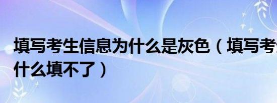 填写考生信息为什么是灰色（填写考生信息为什么填不了）