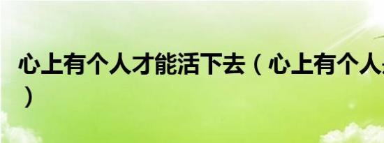 心上有个人才能活下去（心上有个人是什么字）