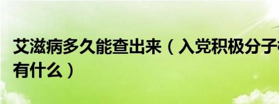 艾滋病多久能查出来（入党积极分子档案里都有什么）