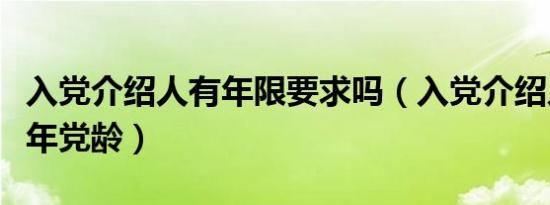 入党介绍人有年限要求吗（入党介绍人需要几年党龄）