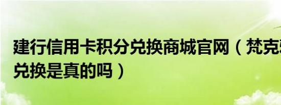 建行信用卡积分兑换商城官网（梵克雅宝积分兑换是真的吗）