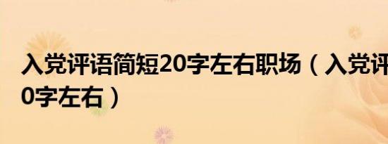 入党评语简短20字左右职场（入党评语简短20字左右）