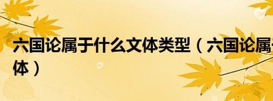 六国论属于什么文体类型（六国论属于什么文体）