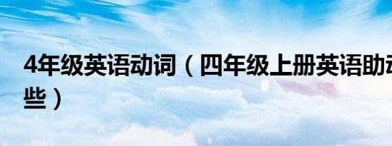 4年级英语动词（四年级上册英语助动词有哪些）