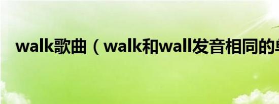 walk歌曲（walk和wall发音相同的单词）