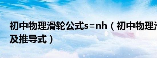 初中物理滑轮公式s=nh（初中物理滑轮公式及推导式）