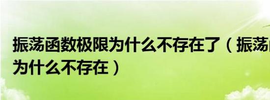 振荡函数极限为什么不存在了（振荡函数极限为什么不存在）