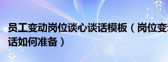 员工变动岗位谈心谈话模板（岗位变动谈心谈话如何准备）