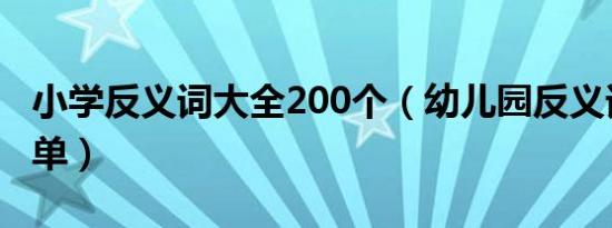 小学反义词大全200个（幼儿园反义词大全简单）