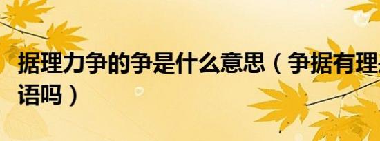 据理力争的争是什么意思（争据有理是一个成语吗）