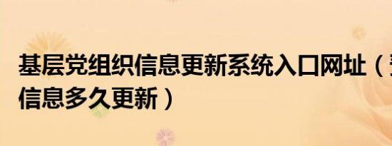 基层党组织信息更新系统入口网址（预征对象信息多久更新）