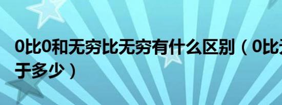 0比0和无穷比无穷有什么区别（0比无穷小等于多少）