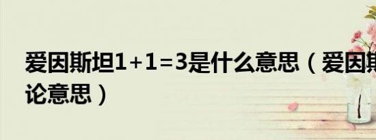 爱因斯坦1+1=3是什么意思（爱因斯坦定域论意思）