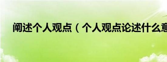 阐述个人观点（个人观点论述什么意思）