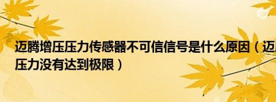 迈腾增压压力传感器不可信信号是什么原因（迈腾14t增压压力没有达到极限）