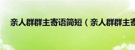 亲人群群主寄语简短（亲人群群主寄语）