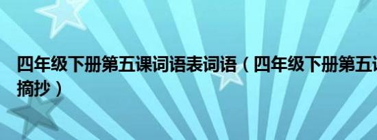 四年级下册第五课词语表词语（四年级下册第五课好词好词摘抄）