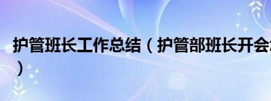 护管班长工作总结（护管部班长开会怎么发言）