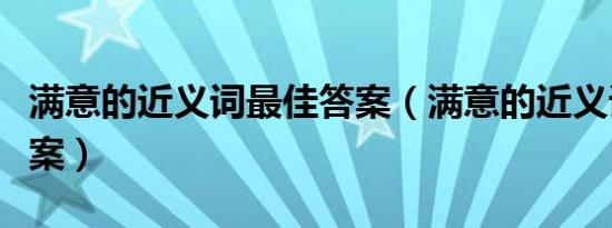 满意的近义词最佳答案（满意的近义词标准答案）