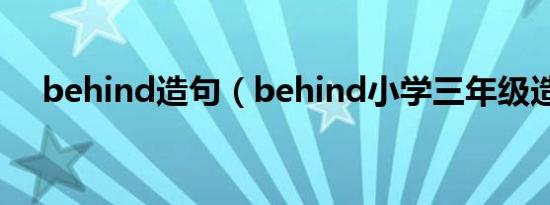 behind造句（behind小学三年级造句）