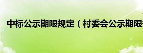 中标公示期限规定（村委会公示期限规定）