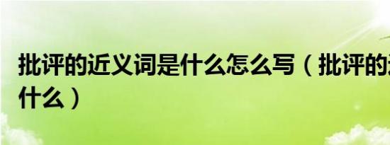 批评的近义词是什么怎么写（批评的近义词是什么）