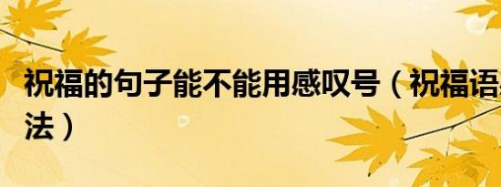 祝福的句子能不能用感叹号（祝福语感叹号用法）