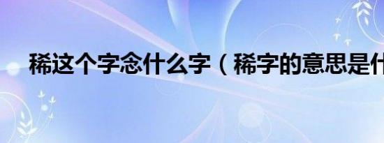 稀这个字念什么字（稀字的意思是什么）