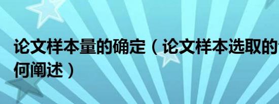 论文样本量的确定（论文样本选取的合理性如何阐述）