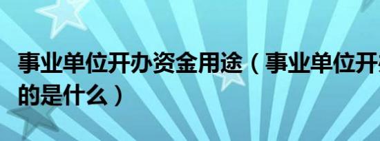 事业单位开办资金用途（事业单位开办资金指的是什么）